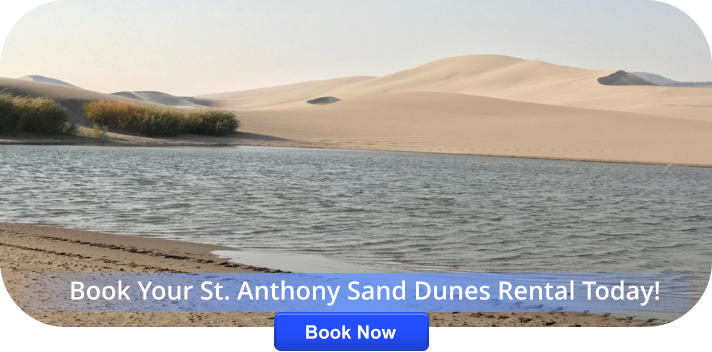 Book Your St. Anthony Sand Dunes Rental Today! Book Now